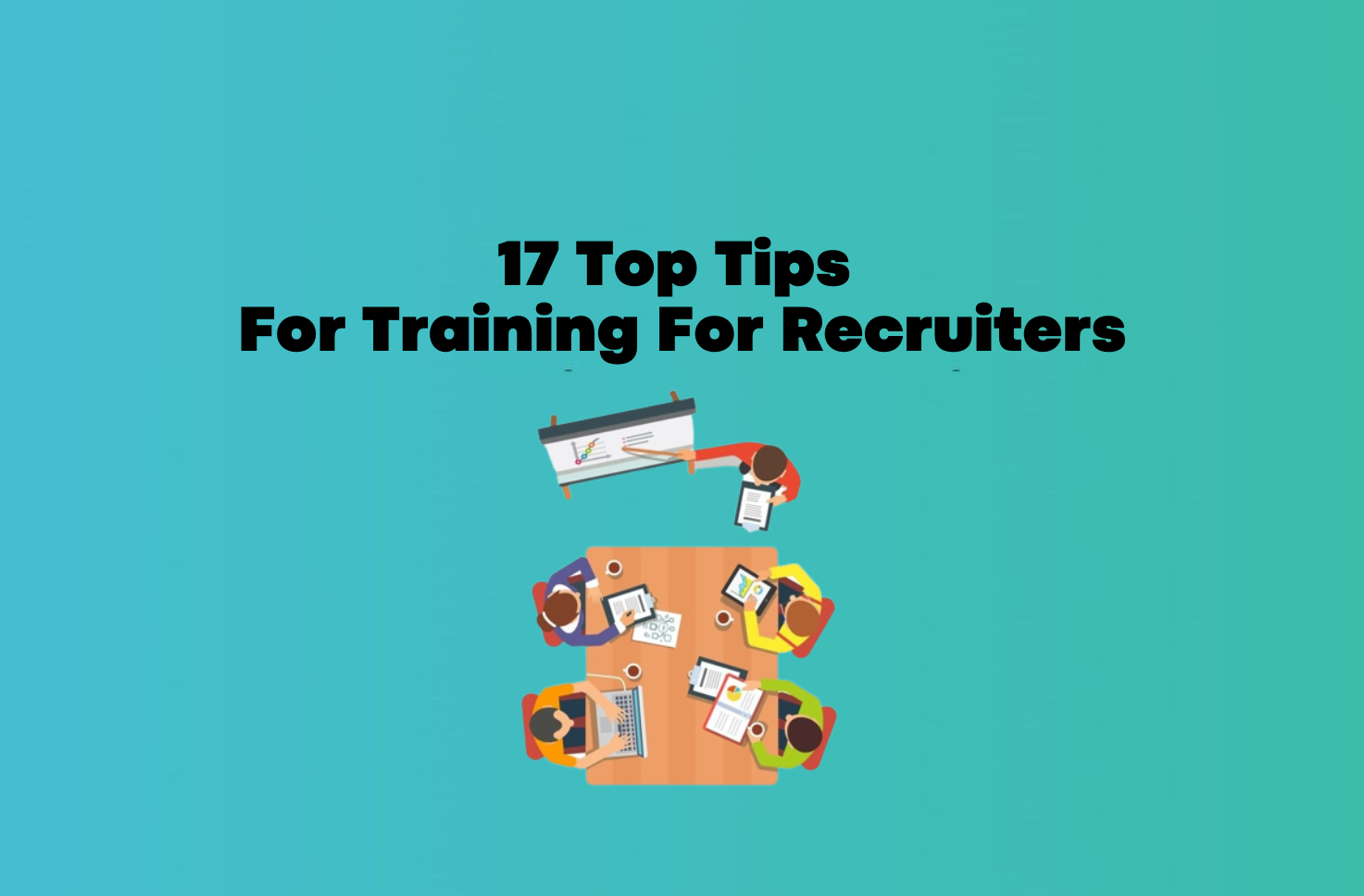 17 Top Tips For Training For Recruiters